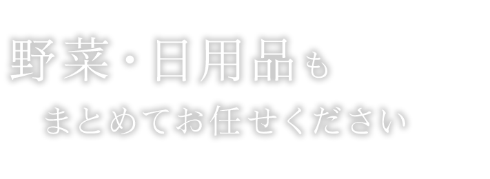 野菜・日用品もまあとめてお任せください